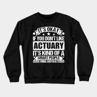 It's Okay If You Don't Like Actuary It's Kind Of A Smart People Thing Anyway Actuary Lover Crewneck Sweatshirt